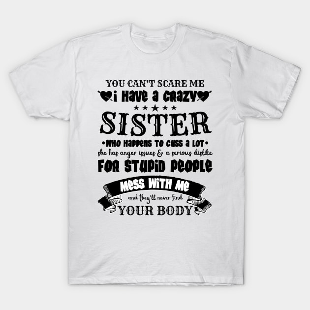 You Can’t Scare Me I Have A Crazy Sister T-Shirt by JustBeSatisfied